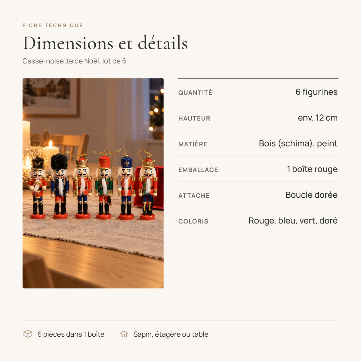 Fiche technique des casse-noisette : 6 figurines, env. 12 cm, bois peint, 1 boîte rouge, boucle dorée