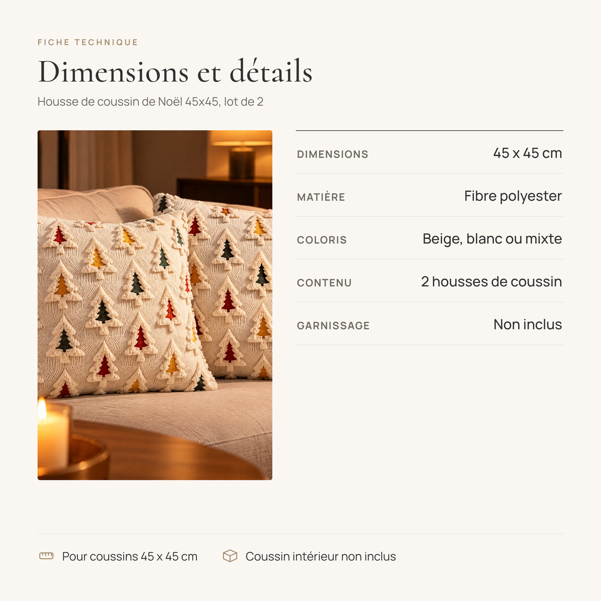 Fiche technique de la housse de coussin de Noël 45x45 : 45 x 45 cm, fibre polyester, beige, blanc ou mixte, 2 housses